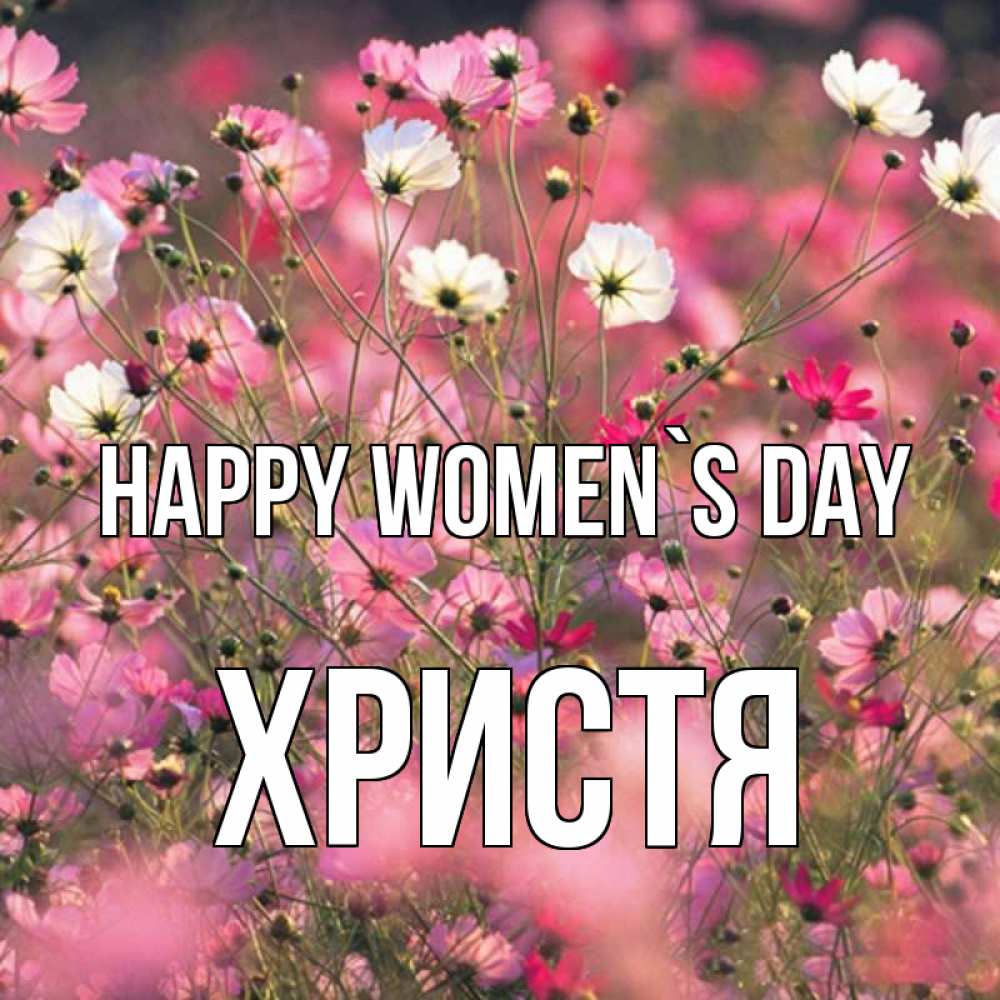 Greetings card с именем, Христя happy women`s day красиво 1 Greetings with text for free download 